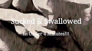 Sucked & Swallowed in Under 4 Minutes