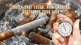 Quick Shot Loser - How Smoking Destroyed Your Dick!