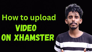 How to upload video on xHamster full tutorial