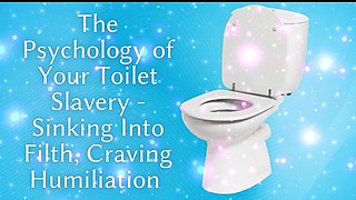 The Psychology of Your Toilet Slavery - Sinking Into Filth, Craving Humiliation