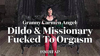 Granny Carmen Angel Dildo and Missionary Fucked to Orgasm